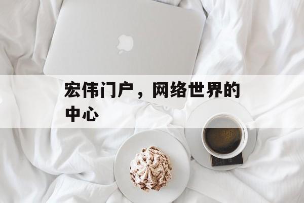 宏伟门户，网络世界的中心