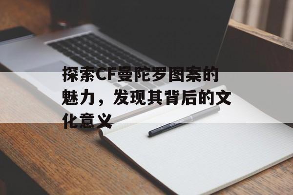 探索CF曼陀罗图案的魅力，发现其背后的文化意义