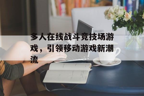 多人在线战斗竞技场游戏，引领移动游戏新潮流