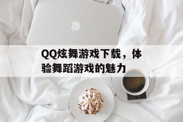 QQ炫舞游戏下载，体验舞蹈游戏的魅力