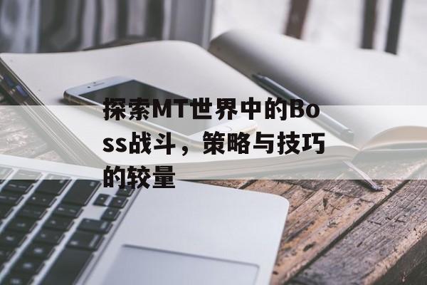 探索MT世界中的Boss战斗，策略与技巧的较量