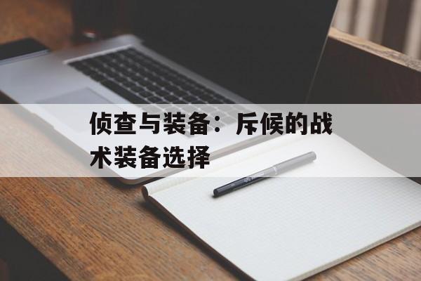 侦查与装备：斥候的战术装备选择