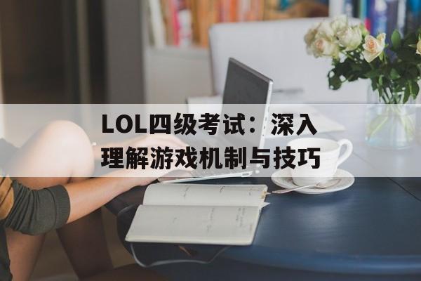 LOL四级考试：深入理解游戏机制与技巧