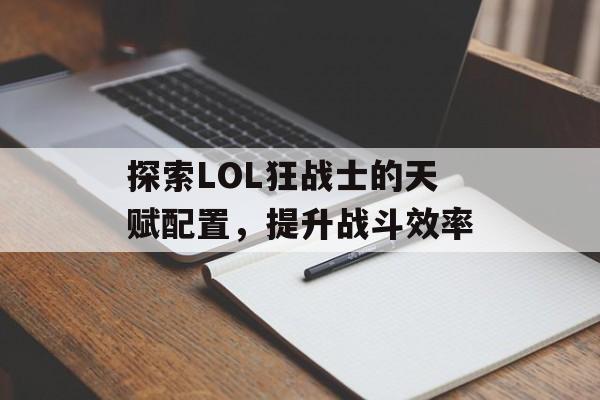 探索LOL狂战士的天赋配置，提升战斗效率