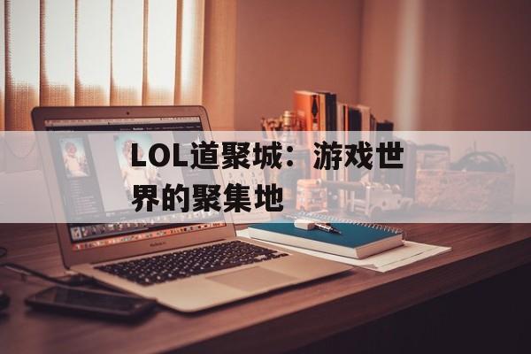 LOL道聚城：游戏世界的聚集地