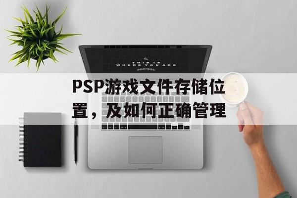 PSP游戏文件存储位置，及如何正确管理