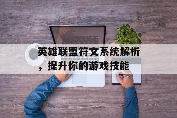 英雄联盟符文系统解析，提升你的游戏技能