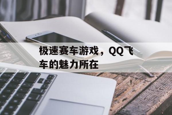 极速赛车游戏，QQ飞车的魅力所在