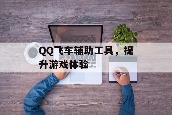 QQ飞车辅助工具，提升游戏体验