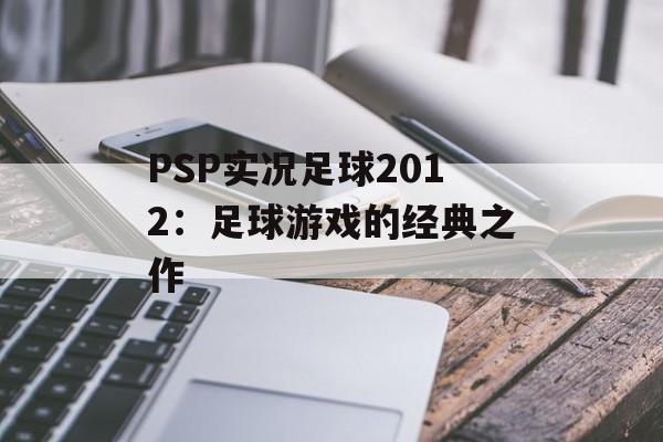 PSP实况足球2012：足球游戏的经典之作