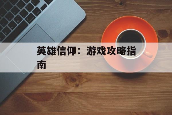 英雄信仰：游戏攻略指南