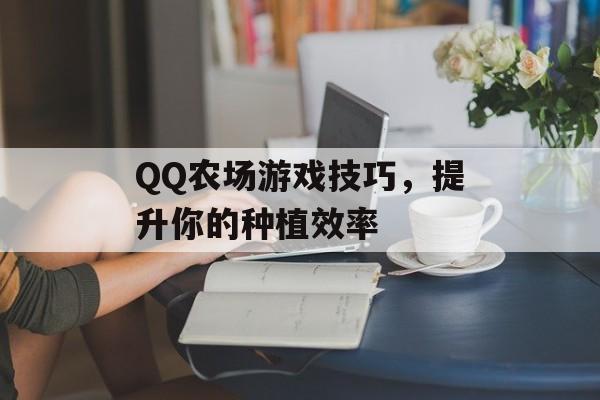 QQ农场游戏技巧，提升你的种植效率