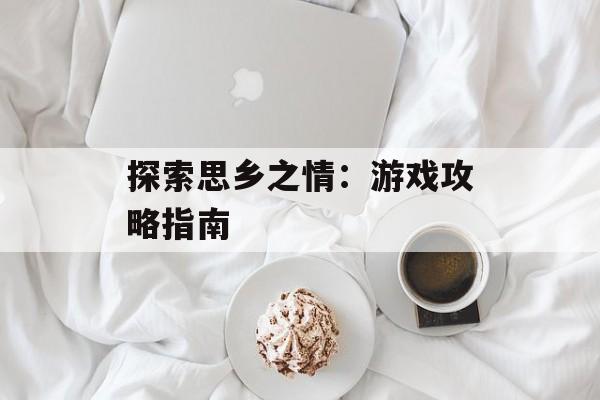 探索思乡之情：游戏攻略指南