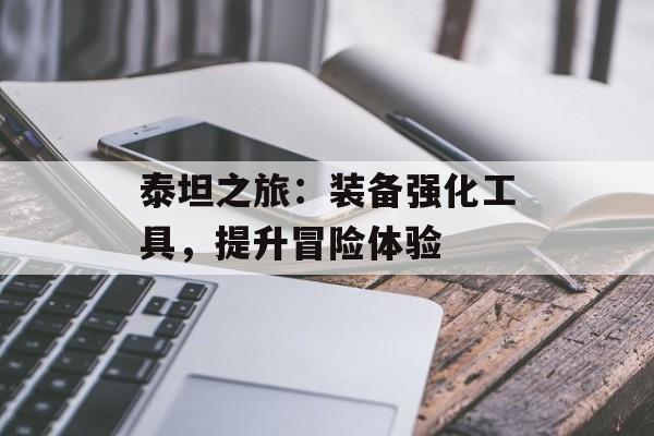 泰坦之旅：装备强化工具，提升冒险体验