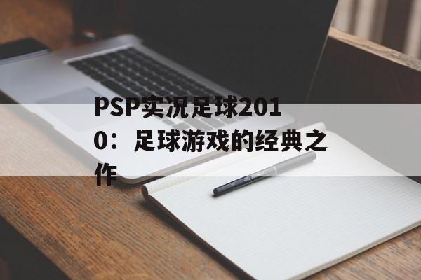 PSP实况足球2010：足球游戏的经典之作