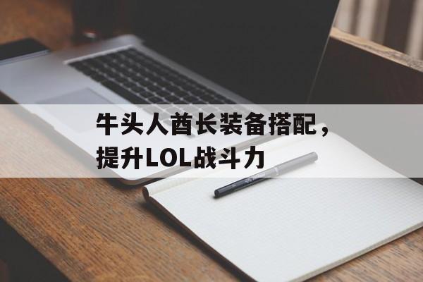 牛头人酋长装备搭配，提升LOL战斗力