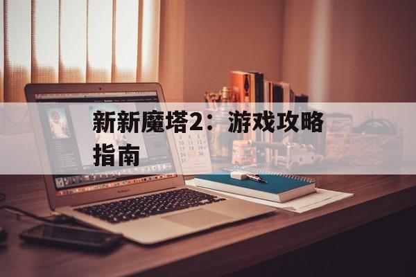 新新魔塔2：游戏攻略指南