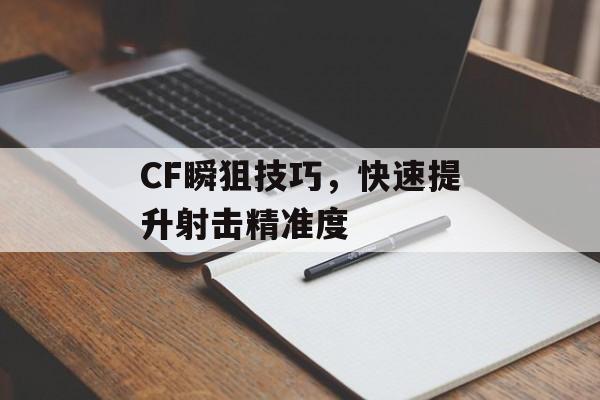 CF瞬狙技巧，快速提升射击精准度