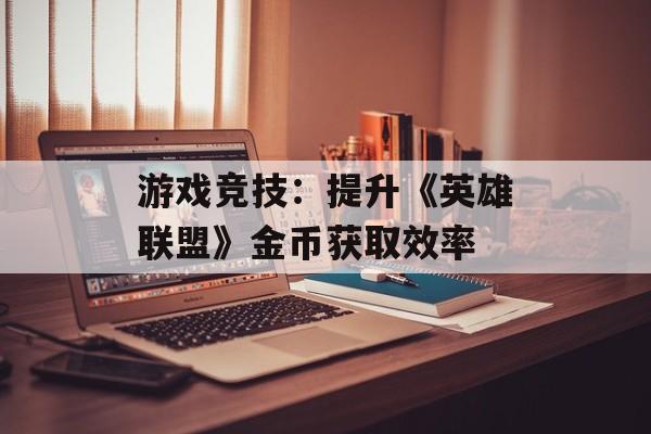 游戏竞技：提升《英雄联盟》金币获取效率