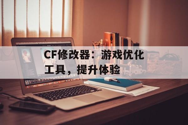 CF修改器：游戏优化工具，提升体验