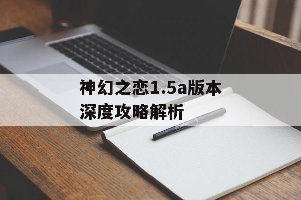 神幻之恋1.5a版本深度攻略解析