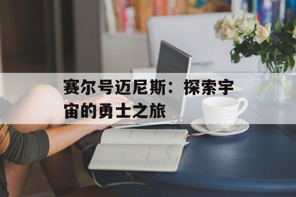 赛尔号迈尼斯：探索宇宙的勇士之旅