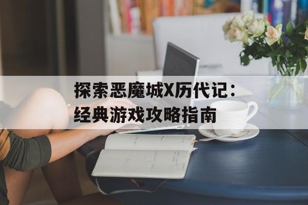 探索恶魔城X历代记：经典游戏攻略指南