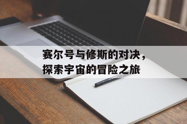 赛尔号与修斯的对决，探索宇宙的冒险之旅