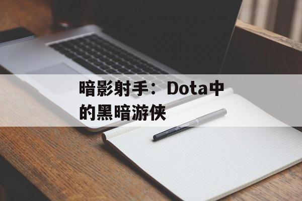 暗影射手：Dota中的黑暗游侠