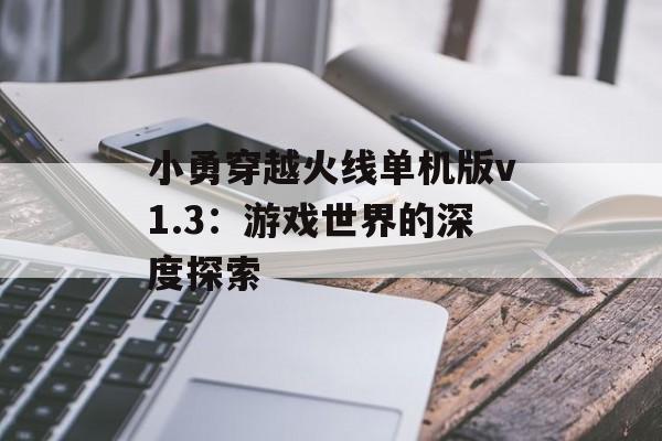 小勇穿越火线单机版v1.3：游戏世界的深度探索