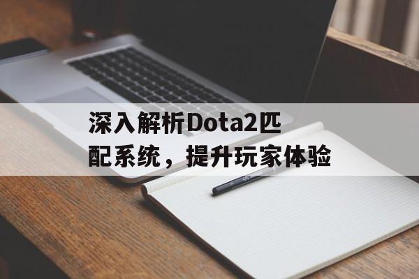 深入解析Dota2匹配系统，提升玩家体验