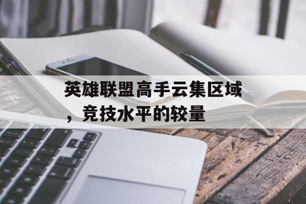 英雄联盟高手云集区域，竞技水平的较量