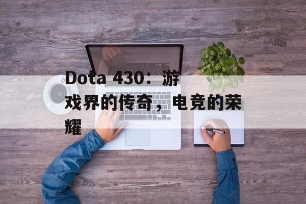 Dota 430：游戏界的传奇，电竞的荣耀