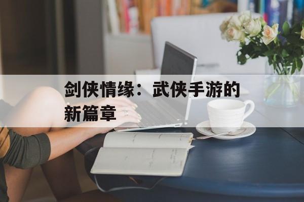 剑侠情缘：武侠手游的新篇章