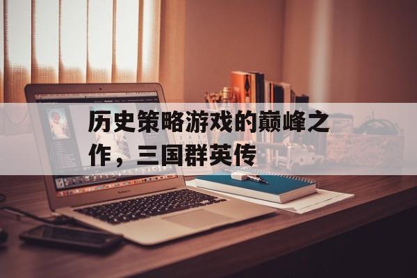 历史策略游戏的巅峰之作，三国群英传