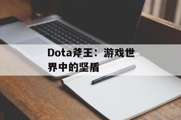 Dota斧王：游戏世界中的坚盾