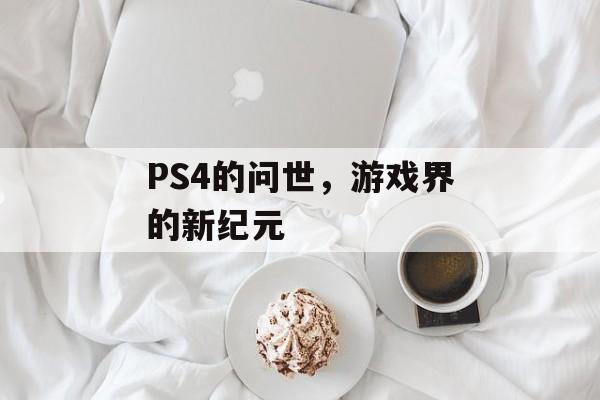 PS4的问世，游戏界的新纪元