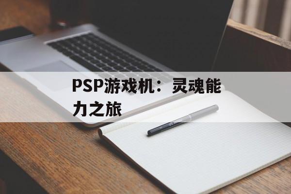 PSP游戏机：灵魂能力之旅