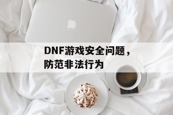 DNF游戏安全问题，防范非法行为