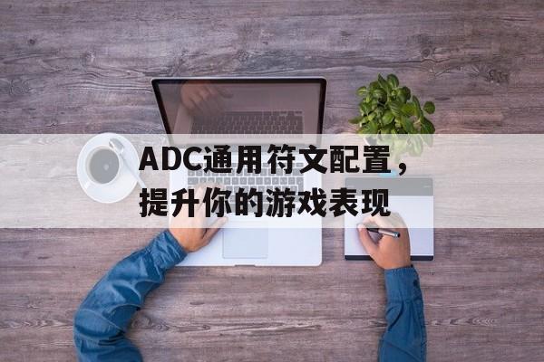 ADC通用符文配置，提升你的游戏表现