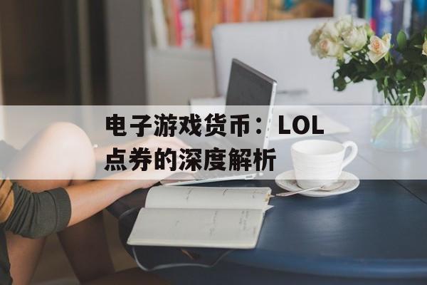 电子游戏货币：LOL点券的深度解析