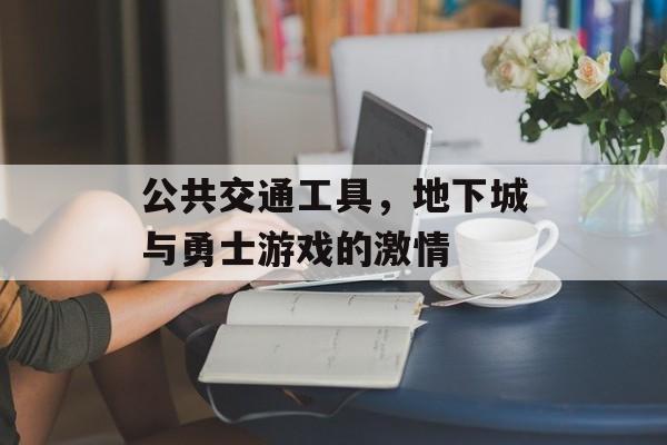 公共交通工具，地下城与勇士游戏的激情