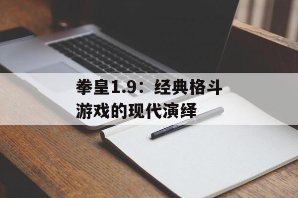 拳皇1.9：经典格斗游戏的现代演绎