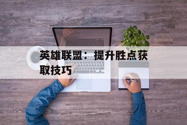 英雄联盟：提升胜点获取技巧