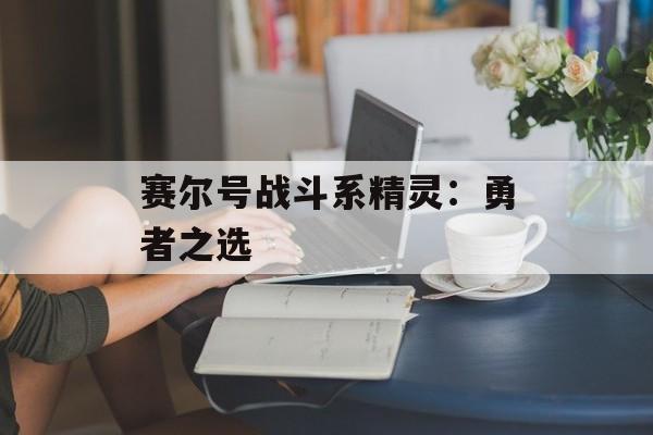 赛尔号战斗系精灵：勇者之选