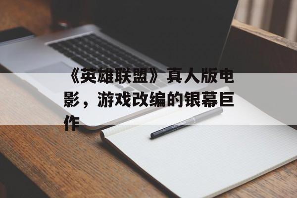 《英雄联盟》真人版电影，游戏改编的银幕巨作