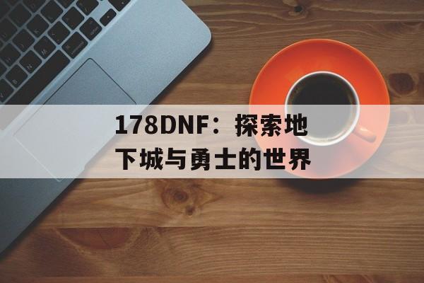 178DNF：探索地下城与勇士的世界