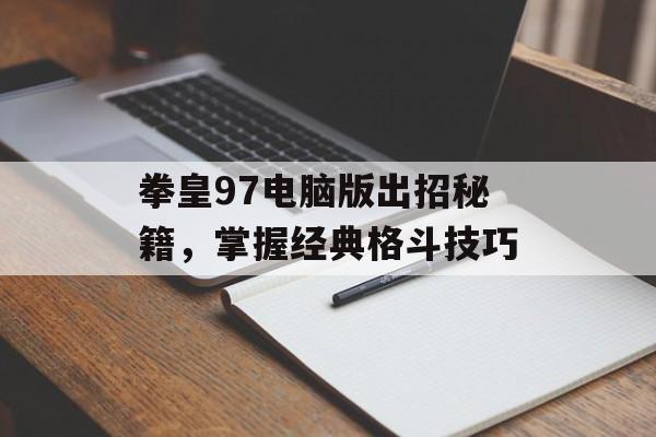 拳皇97电脑版出招秘籍，掌握经典格斗技巧