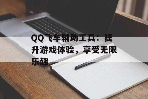 QQ飞车辅助工具：提升游戏体验，享受无限乐趣