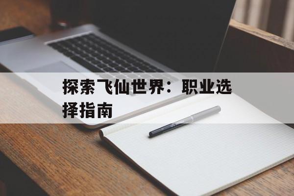 探索飞仙世界：职业选择指南